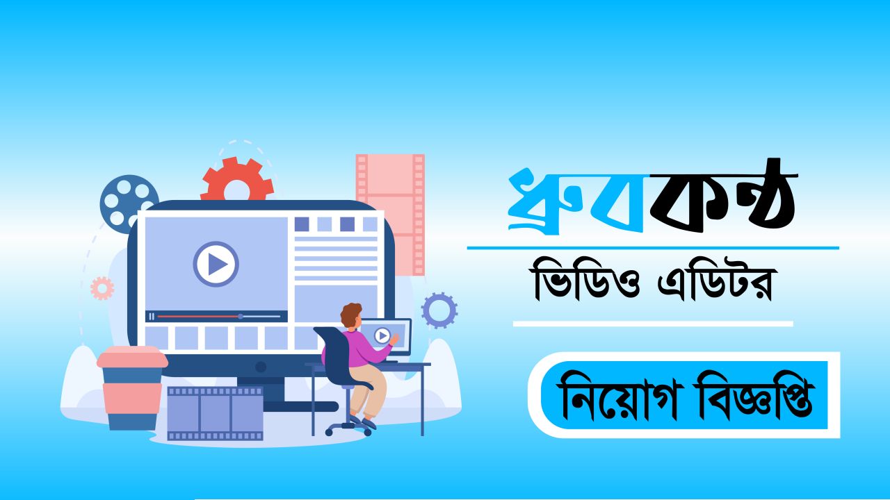ধ্রুবকন্ঠে ভিডিও এডিটর নিয়োগ : সুযোগ মিলবে তরুণদের