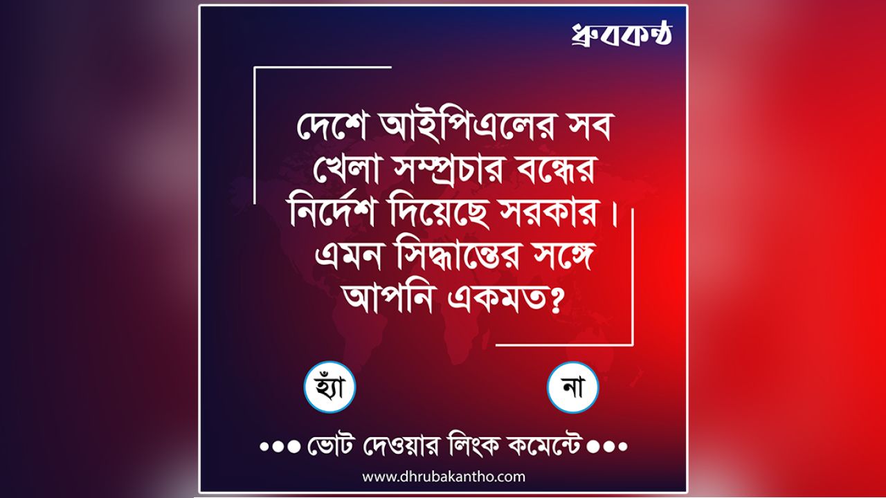 দেশে আইপিএলের সব খেলা সম্প্রচার বন্ধের নির্দেশ দিয়েছে সরকার। এমন সিদ্ধান্তের সঙ্গে আপনি একমত?